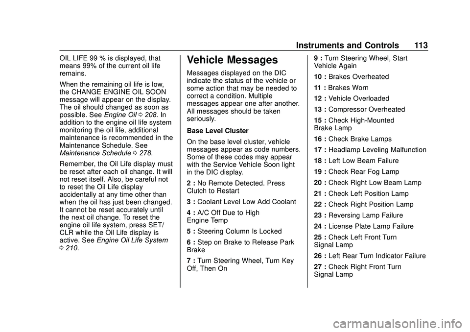 CHEVROLET SONIC 2020  Owners Manual Chevrolet Sonic Owner Manual (GMNA-Localizing-U.S./Canada-13566834) -
2020 - CRC - 10/4/19
Instruments and Controls 113
OIL LIFE 99 % is displayed, that
means 99% of the current oil life
remains.
When