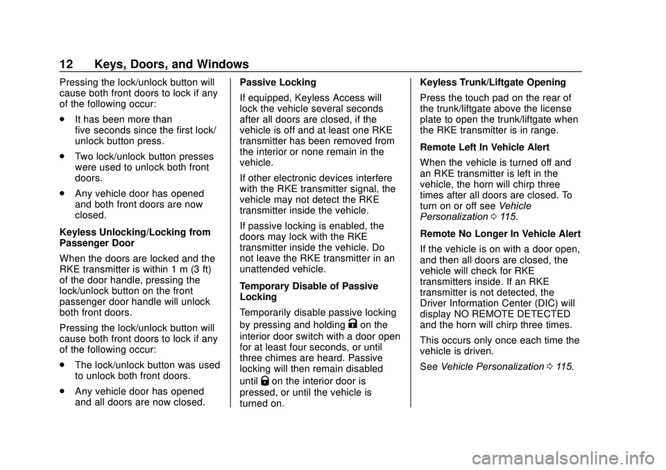 CHEVROLET SONIC 2020 User Guide Chevrolet Sonic Owner Manual (GMNA-Localizing-U.S./Canada-13566834) -
2020 - CRC - 10/4/19
12 Keys, Doors, and Windows
Pressing the lock/unlock button will
cause both front doors to lock if any
of the CHEVROLET SONIC 2020 User Guide Chevrolet Sonic Owner Manual (GMNA-Localizing-U.S./Canada-13566834) -
2020 - CRC - 10/4/19
12 Keys, Doors, and Windows
Pressing the lock/unlock button will
cause both front doors to lock if any
of the