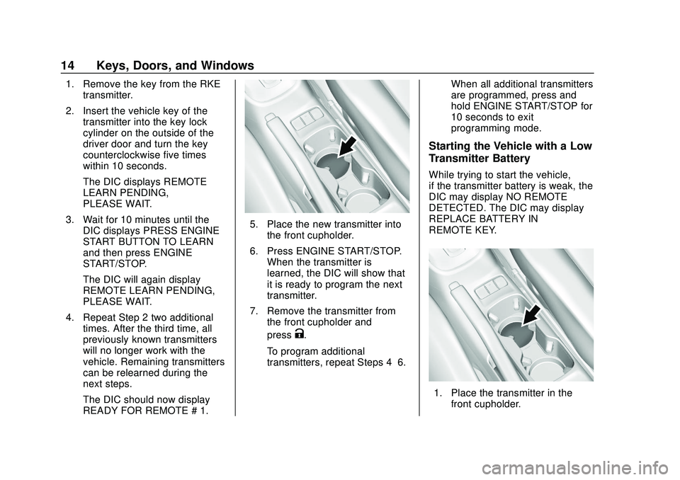 CHEVROLET SONIC 2020 User Guide Chevrolet Sonic Owner Manual (GMNA-Localizing-U.S./Canada-13566834) -
2020 - CRC - 10/4/19
14 Keys, Doors, and Windows
1. Remove the key from the RKEtransmitter.
2. Insert the vehicle key of the trans CHEVROLET SONIC 2020 User Guide Chevrolet Sonic Owner Manual (GMNA-Localizing-U.S./Canada-13566834) -
2020 - CRC - 10/4/19
14 Keys, Doors, and Windows
1. Remove the key from the RKEtransmitter.
2. Insert the vehicle key of the trans