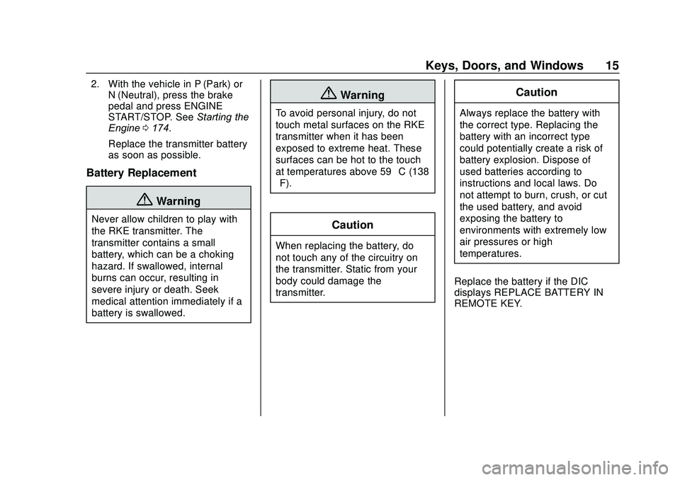 CHEVROLET SONIC 2020 User Guide Chevrolet Sonic Owner Manual (GMNA-Localizing-U.S./Canada-13566834) -
2020 - CRC - 10/4/19
Keys, Doors, and Windows 15
2. With the vehicle in P (Park) orN (Neutral), press the brake
pedal and press EN CHEVROLET SONIC 2020 User Guide Chevrolet Sonic Owner Manual (GMNA-Localizing-U.S./Canada-13566834) -
2020 - CRC - 10/4/19
Keys, Doors, and Windows 15
2. With the vehicle in P (Park) orN (Neutral), press the brake
pedal and press EN