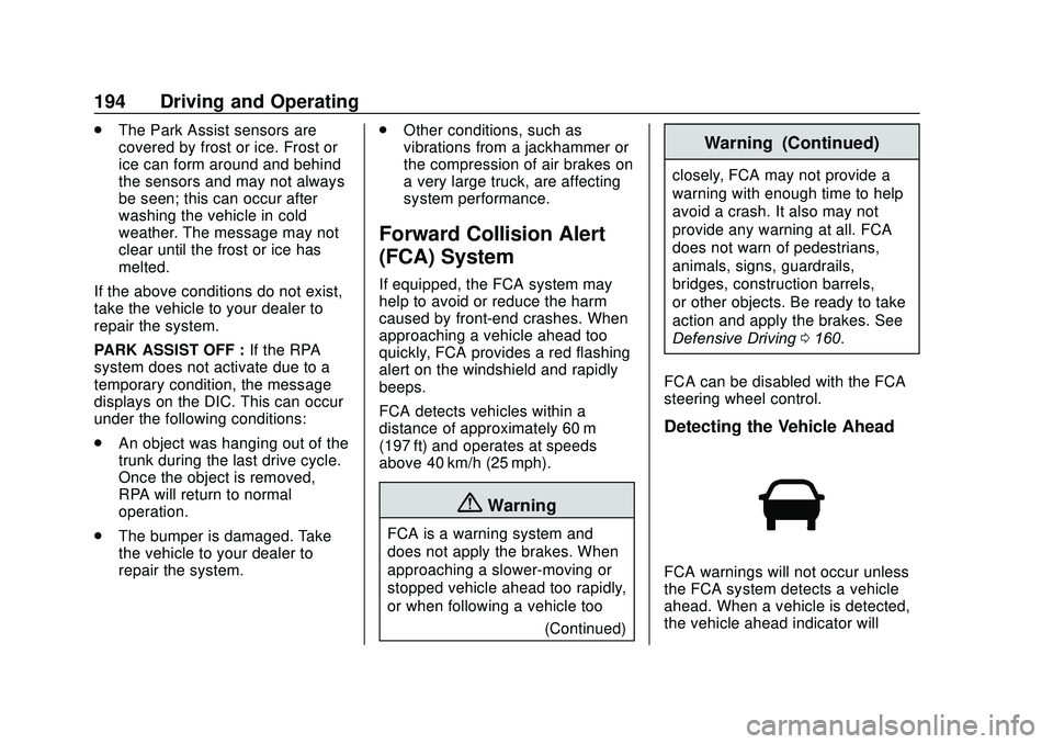 CHEVROLET SONIC 2020 Owners Manual Chevrolet Sonic Owner Manual (GMNA-Localizing-U.S./Canada-13566834) -
2020 - CRC - 10/4/19
194 Driving and Operating
.The Park Assist sensors are
covered by frost or ice. Frost or
ice can form around CHEVROLET SONIC 2020 Owners Manual Chevrolet Sonic Owner Manual (GMNA-Localizing-U.S./Canada-13566834) -
2020 - CRC - 10/4/19
194 Driving and Operating
.The Park Assist sensors are
covered by frost or ice. Frost or
ice can form around
