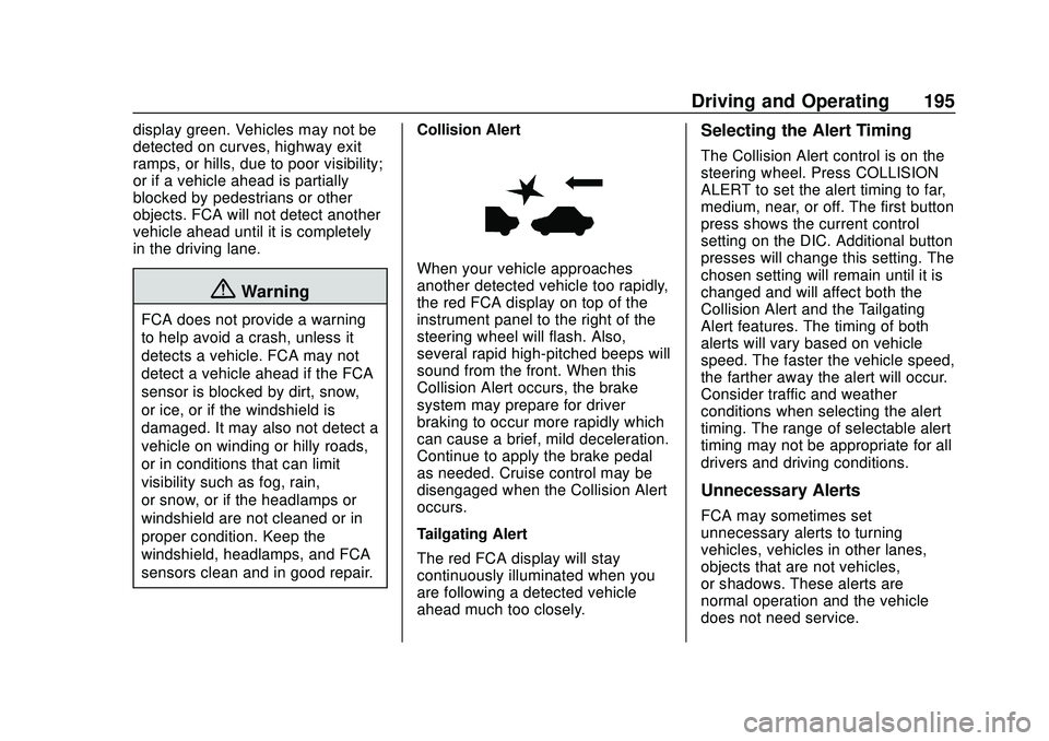 CHEVROLET SONIC 2020 Owners Manual Chevrolet Sonic Owner Manual (GMNA-Localizing-U.S./Canada-13566834) -
2020 - CRC - 10/4/19
Driving and Operating 195
display green. Vehicles may not be
detected on curves, highway exit
ramps, or hills CHEVROLET SONIC 2020 Owners Manual Chevrolet Sonic Owner Manual (GMNA-Localizing-U.S./Canada-13566834) -
2020 - CRC - 10/4/19
Driving and Operating 195
display green. Vehicles may not be
detected on curves, highway exit
ramps, or hills