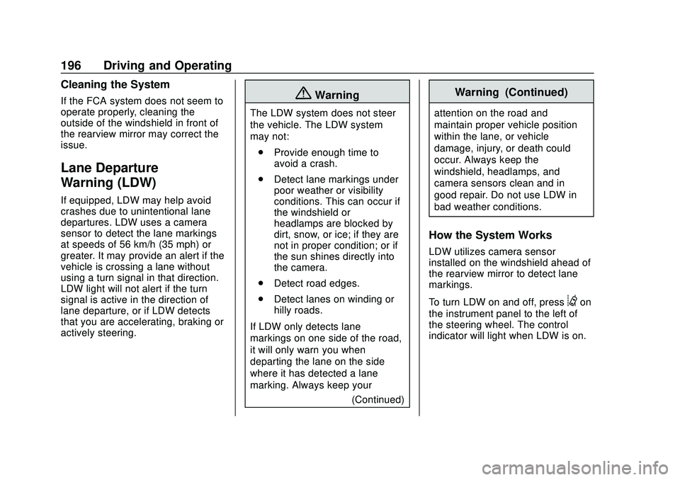 CHEVROLET SONIC 2020 Owners Manual Chevrolet Sonic Owner Manual (GMNA-Localizing-U.S./Canada-13566834) -
2020 - CRC - 10/4/19
196 Driving and Operating
Cleaning the System
If the FCA system does not seem to
operate properly, cleaning t CHEVROLET SONIC 2020 Owners Manual Chevrolet Sonic Owner Manual (GMNA-Localizing-U.S./Canada-13566834) -
2020 - CRC - 10/4/19
196 Driving and Operating
Cleaning the System
If the FCA system does not seem to
operate properly, cleaning t