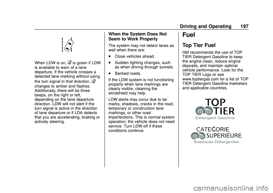 CHEVROLET SONIC 2020 Owners Manual Chevrolet Sonic Owner Manual (GMNA-Localizing-U.S./Canada-13566834) -
2020 - CRC - 10/4/19
Driving and Operating 197
When LDW is on,@is green if LDW
is available to warn of a lane
departure. If the ve CHEVROLET SONIC 2020 Owners Manual Chevrolet Sonic Owner Manual (GMNA-Localizing-U.S./Canada-13566834) -
2020 - CRC - 10/4/19
Driving and Operating 197
When LDW is on,@is green if LDW
is available to warn of a lane
departure. If the ve