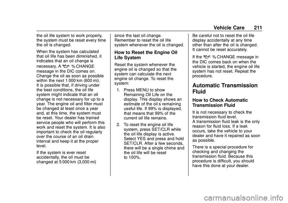 CHEVROLET SONIC 2020 Owners Manual Chevrolet Sonic Owner Manual (GMNA-Localizing-U.S./Canada-13566834) -
2020 - CRC - 10/4/19
Vehicle Care 211
the oil life system to work properly,
the system must be reset every time
the oil is changed CHEVROLET SONIC 2020 Owners Manual Chevrolet Sonic Owner Manual (GMNA-Localizing-U.S./Canada-13566834) -
2020 - CRC - 10/4/19
Vehicle Care 211
the oil life system to work properly,
the system must be reset every time
the oil is changed