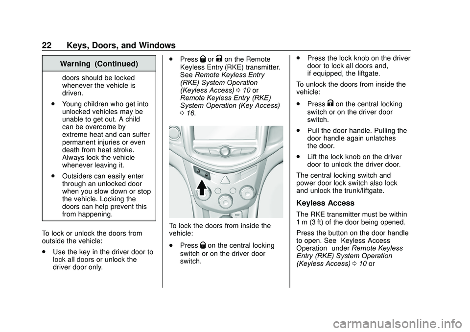 CHEVROLET SONIC 2020 Owners Guide Chevrolet Sonic Owner Manual (GMNA-Localizing-U.S./Canada-13566834) -
2020 - CRC - 10/4/19
22 Keys, Doors, and Windows
Warning (Continued)
doors should be locked
whenever the vehicle is
driven.
. Youn CHEVROLET SONIC 2020 Owners Guide Chevrolet Sonic Owner Manual (GMNA-Localizing-U.S./Canada-13566834) -
2020 - CRC - 10/4/19
22 Keys, Doors, and Windows
Warning (Continued)
doors should be locked
whenever the vehicle is
driven.
. Youn