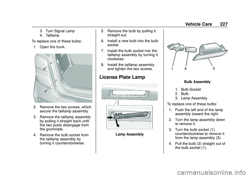 CHEVROLET SONIC 2020  Owners Manual Chevrolet Sonic Owner Manual (GMNA-Localizing-U.S./Canada-13566834) -
2020 - CRC - 10/4/19
Vehicle Care 227
3. Turn Signal Lamp
4. Taillamp
To replace one of these bulbs:1. Open the trunk.
2. Remove t