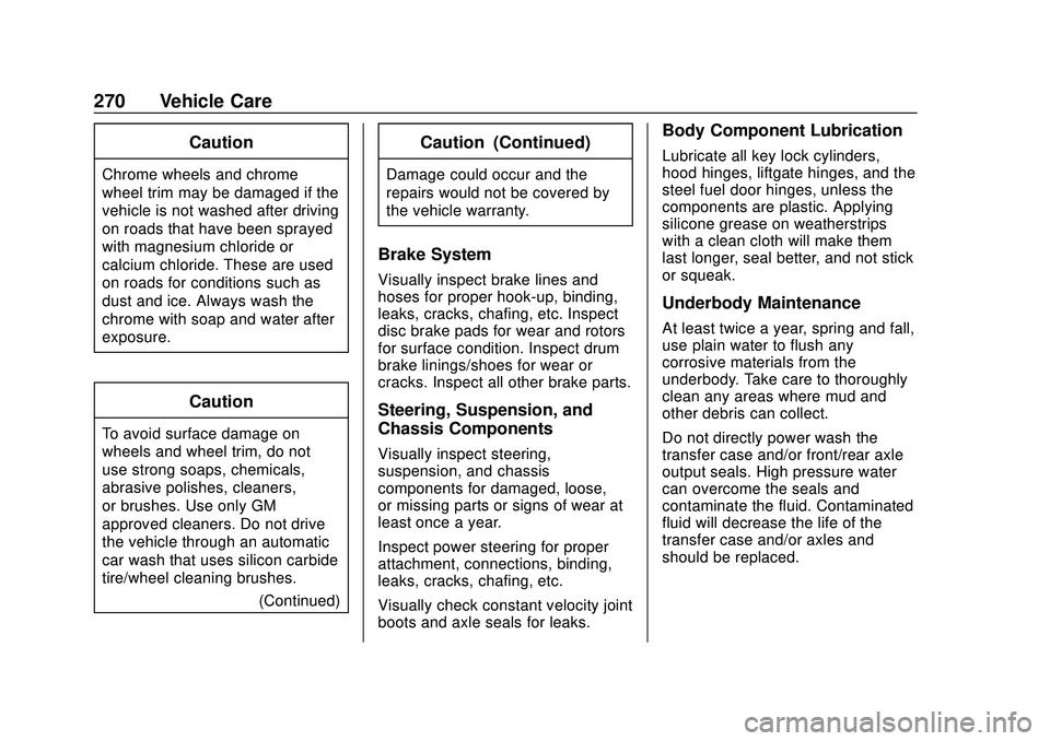 CHEVROLET SONIC 2020 Owners Manual Chevrolet Sonic Owner Manual (GMNA-Localizing-U.S./Canada-13566834) -
2020 - CRC - 10/4/19
270 Vehicle Care
Caution
Chrome wheels and chrome
wheel trim may be damaged if the
vehicle is not washed afte CHEVROLET SONIC 2020 Owners Manual Chevrolet Sonic Owner Manual (GMNA-Localizing-U.S./Canada-13566834) -
2020 - CRC - 10/4/19
270 Vehicle Care
Caution
Chrome wheels and chrome
wheel trim may be damaged if the
vehicle is not washed afte
