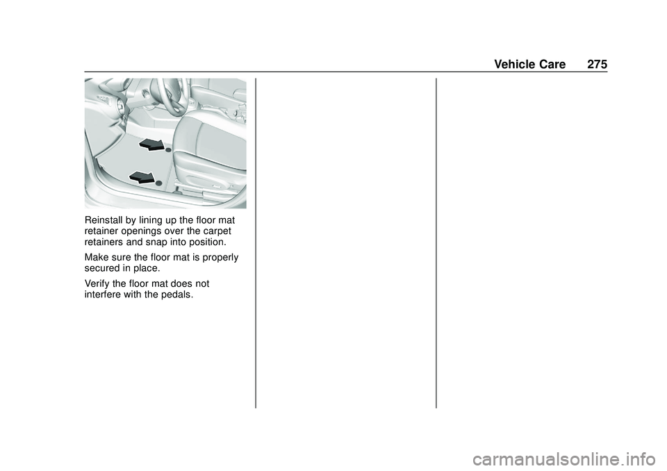 CHEVROLET SONIC 2020 Owners Manual Chevrolet Sonic Owner Manual (GMNA-Localizing-U.S./Canada-13566834) -
2020 - CRC - 10/4/19
Vehicle Care 275
Reinstall by lining up the floor mat
retainer openings over the carpet
retainers and snap in CHEVROLET SONIC 2020 Owners Manual Chevrolet Sonic Owner Manual (GMNA-Localizing-U.S./Canada-13566834) -
2020 - CRC - 10/4/19
Vehicle Care 275
Reinstall by lining up the floor mat
retainer openings over the carpet
retainers and snap in