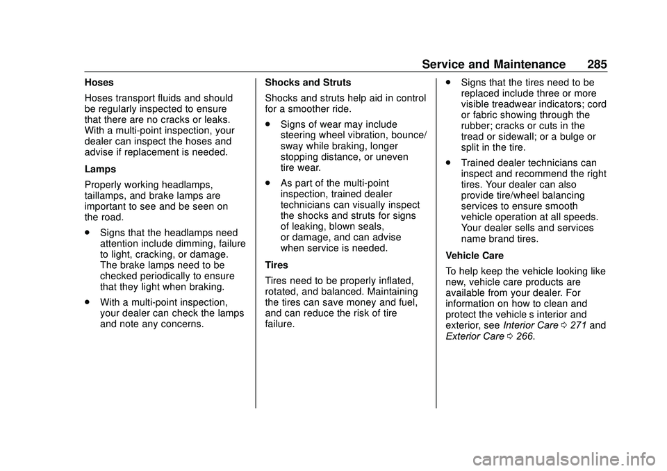 CHEVROLET SONIC 2020 Owners Manual Chevrolet Sonic Owner Manual (GMNA-Localizing-U.S./Canada-13566834) -
2020 - CRC - 10/4/19
Service and Maintenance 285
Hoses
Hoses transport fluids and should
be regularly inspected to ensure
that the CHEVROLET SONIC 2020 Owners Manual Chevrolet Sonic Owner Manual (GMNA-Localizing-U.S./Canada-13566834) -
2020 - CRC - 10/4/19
Service and Maintenance 285
Hoses
Hoses transport fluids and should
be regularly inspected to ensure
that the