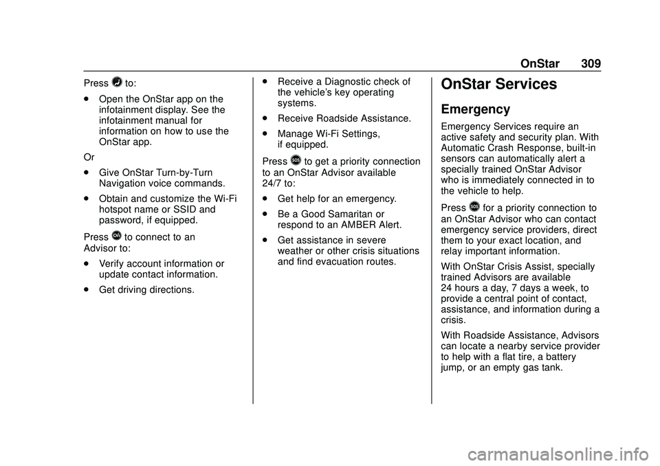 CHEVROLET SONIC 2020 Owners Manual Chevrolet Sonic Owner Manual (GMNA-Localizing-U.S./Canada-13566834) -
2020 - CRC - 10/4/19
OnStar 309
Press=to:
. Open the OnStar app on the
infotainment display. See the
infotainment manual for
infor CHEVROLET SONIC 2020 Owners Manual Chevrolet Sonic Owner Manual (GMNA-Localizing-U.S./Canada-13566834) -
2020 - CRC - 10/4/19
OnStar 309
Press=to:
. Open the OnStar app on the
infotainment display. See the
infotainment manual for
infor