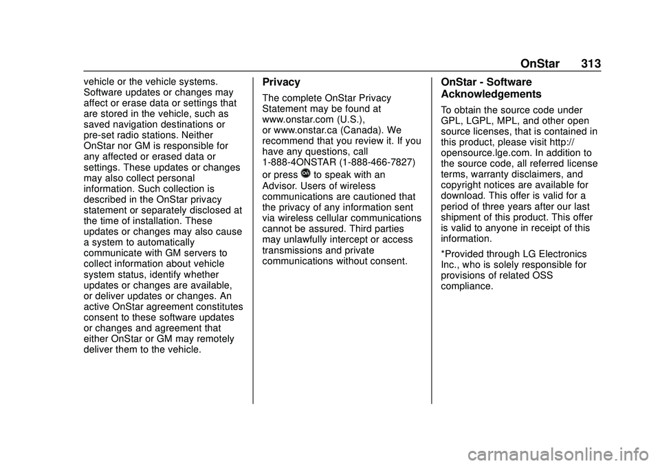 CHEVROLET SONIC 2020 Owners Manual Chevrolet Sonic Owner Manual (GMNA-Localizing-U.S./Canada-13566834) -
2020 - CRC - 10/4/19
OnStar 313
vehicle or the vehicle systems.
Software updates or changes may
affect or erase data or settings t CHEVROLET SONIC 2020 Owners Manual Chevrolet Sonic Owner Manual (GMNA-Localizing-U.S./Canada-13566834) -
2020 - CRC - 10/4/19
OnStar 313
vehicle or the vehicle systems.
Software updates or changes may
affect or erase data or settings t