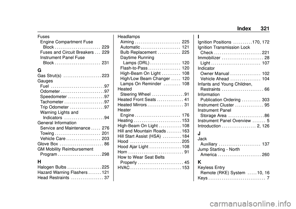 CHEVROLET SONIC 2020 Owners Manual Chevrolet Sonic Owner Manual (GMNA-Localizing-U.S./Canada-13566834) -
2020 - CRC - 10/4/19
Index 321
FusesEngine Compartment Fuse
Block . . . . . . . . . . . . . . . . . . . . . . . . 229
Fuses and Ci CHEVROLET SONIC 2020 Owners Manual Chevrolet Sonic Owner Manual (GMNA-Localizing-U.S./Canada-13566834) -
2020 - CRC - 10/4/19
Index 321
FusesEngine Compartment Fuse
Block . . . . . . . . . . . . . . . . . . . . . . . . 229
Fuses and Ci