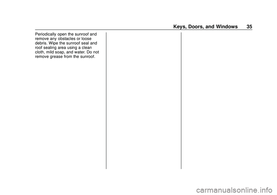 CHEVROLET SONIC 2020 Owners Guide Chevrolet Sonic Owner Manual (GMNA-Localizing-U.S./Canada-13566834) -
2020 - CRC - 10/4/19
Keys, Doors, and Windows 35
Periodically open the sunroof and
remove any obstacles or loose
debris. Wipe the CHEVROLET SONIC 2020 Owners Guide Chevrolet Sonic Owner Manual (GMNA-Localizing-U.S./Canada-13566834) -
2020 - CRC - 10/4/19
Keys, Doors, and Windows 35
Periodically open the sunroof and
remove any obstacles or loose
debris. Wipe the