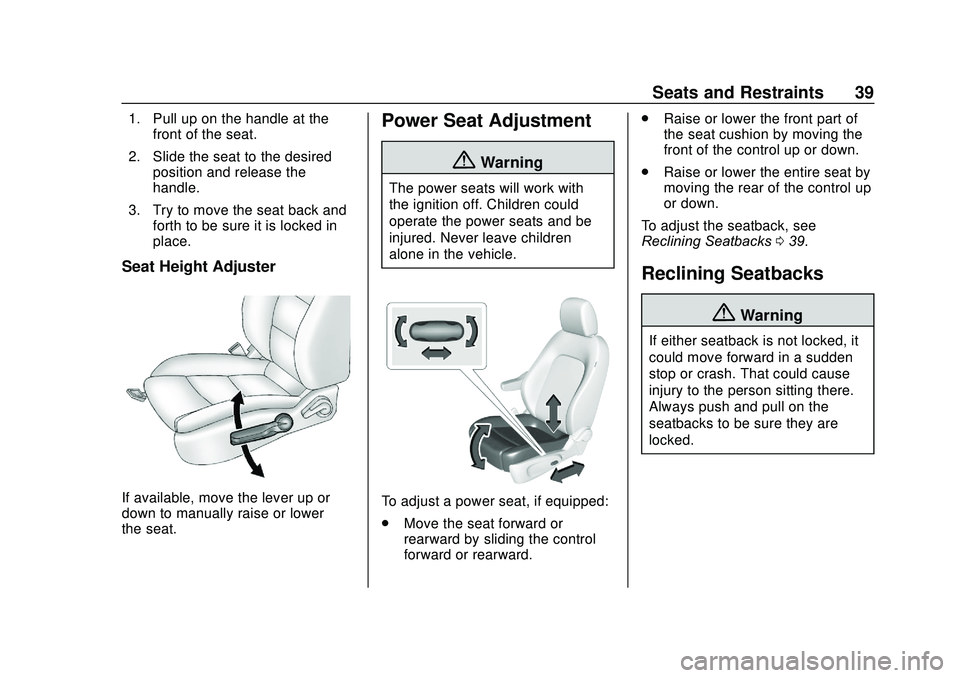 CHEVROLET SONIC 2020 Owners Guide Chevrolet Sonic Owner Manual (GMNA-Localizing-U.S./Canada-13566834) -
2020 - CRC - 10/4/19
Seats and Restraints 39
1. Pull up on the handle at thefront of the seat.
2. Slide the seat to the desired po CHEVROLET SONIC 2020 Owners Guide Chevrolet Sonic Owner Manual (GMNA-Localizing-U.S./Canada-13566834) -
2020 - CRC - 10/4/19
Seats and Restraints 39
1. Pull up on the handle at thefront of the seat.
2. Slide the seat to the desired po