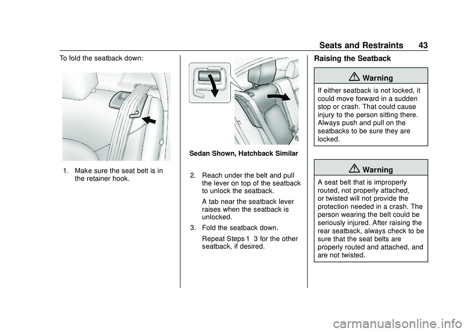 CHEVROLET SONIC 2020 Service Manual Chevrolet Sonic Owner Manual (GMNA-Localizing-U.S./Canada-13566834) -
2020 - CRC - 10/4/19
Seats and Restraints 43
To fold the seatback down:
1. Make sure the seat belt is inthe retainer hook.
Sedan S CHEVROLET SONIC 2020 Service Manual Chevrolet Sonic Owner Manual (GMNA-Localizing-U.S./Canada-13566834) -
2020 - CRC - 10/4/19
Seats and Restraints 43
To fold the seatback down:
1. Make sure the seat belt is inthe retainer hook.
Sedan S