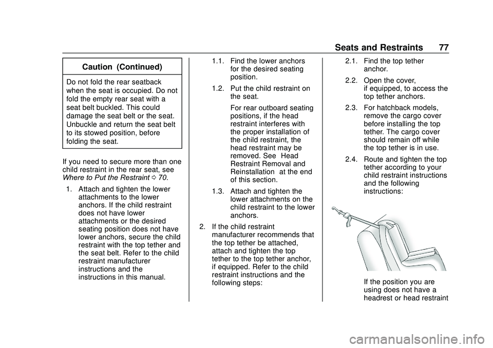 CHEVROLET SONIC 2020 Manual PDF Chevrolet Sonic Owner Manual (GMNA-Localizing-U.S./Canada-13566834) -
2020 - CRC - 10/4/19
Seats and Restraints 77
Caution (Continued)
Do not fold the rear seatback
when the seat is occupied. Do not
f CHEVROLET SONIC 2020 Manual PDF Chevrolet Sonic Owner Manual (GMNA-Localizing-U.S./Canada-13566834) -
2020 - CRC - 10/4/19
Seats and Restraints 77
Caution (Continued)
Do not fold the rear seatback
when the seat is occupied. Do not
f