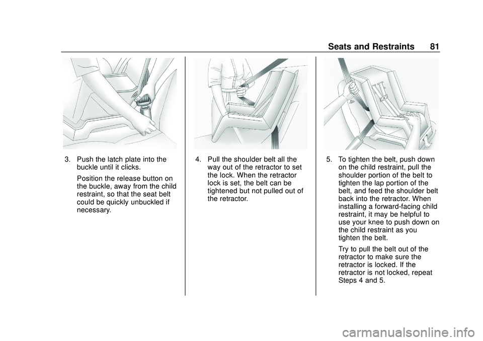 CHEVROLET SONIC 2020 Manual Online Chevrolet Sonic Owner Manual (GMNA-Localizing-U.S./Canada-13566834) -
2020 - CRC - 10/4/19
Seats and Restraints 81
3. Push the latch plate into thebuckle until it clicks.
Position the release button o CHEVROLET SONIC 2020 Manual Online Chevrolet Sonic Owner Manual (GMNA-Localizing-U.S./Canada-13566834) -
2020 - CRC - 10/4/19
Seats and Restraints 81
3. Push the latch plate into thebuckle until it clicks.
Position the release button o
