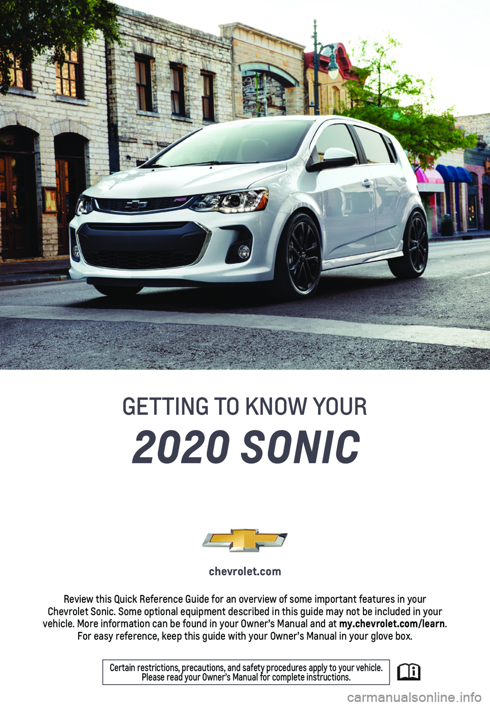 CHEVROLET SONIC 2020  Get To Know Guide 1
2020 SONIC
GETTING TO KNOW YOUR
chevrolet.com
Review this Quick Reference Guide for an overview of some important feat\
ures in your  Chevrolet Sonic. Some optional equipment described in this guide