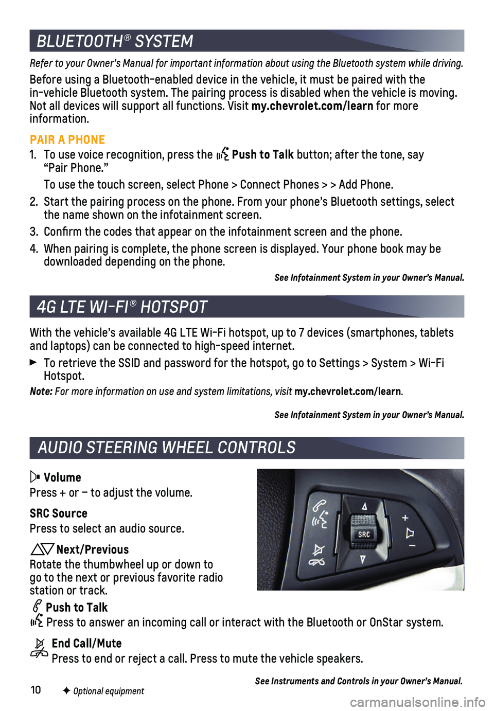 CHEVROLET SONIC 2020  Get To Know Guide 10
 Volume
Press + or – to adjust the volume.
SRC Source
Press to select an audio source.
Next/Previous
Rotate the thumbwheel up or down to go to the next or  previous favorite radio  
station or 