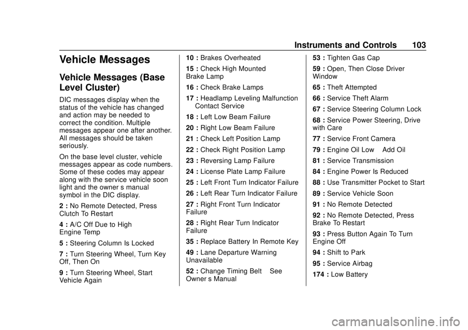 CHEVROLET SPARK 2020  Owners Manual Chevrolet Spark Owner Manual (GMNA-Localizing-U.S./Canada-13556236) -
2020 - CRC - 4/23/19
Instruments and Controls 103
Vehicle Messages
Vehicle Messages (Base
Level Cluster)
DIC messages display when