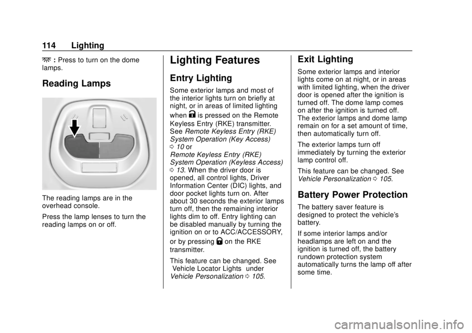 CHEVROLET SPARK 2020  Owners Manual Chevrolet Spark Owner Manual (GMNA-Localizing-U.S./Canada-13556236) -
2020 - CRC - 4/23/19
114 Lighting
+:Press to turn on the dome
lamps.
Reading Lamps
The reading lamps are in the
overhead console.
