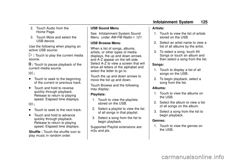CHEVROLET SPARK 2020  Owners Manual Chevrolet Spark Owner Manual (GMNA-Localizing-U.S./Canada-13556236) -
2020 - CRC - 4/23/19
Infotainment System 125
2. Touch Audio from theHome Page.
3. Touch More and select the USB device.
Use the fo