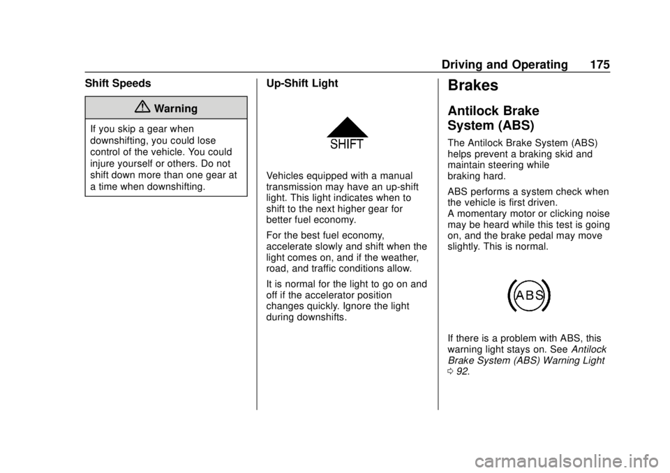 CHEVROLET SPARK 2020  Owners Manual Chevrolet Spark Owner Manual (GMNA-Localizing-U.S./Canada-13556236) -
2020 - CRC - 4/23/19
Driving and Operating 175
Shift Speeds
{Warning
If you skip a gear when
downshifting, you could lose
control 