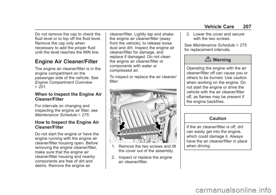 CHEVROLET SPARK 2020 Owners Guide Chevrolet Spark Owner Manual (GMNA-Localizing-U.S./Canada-13556236) -
2020 - CRC - 4/23/19
Vehicle Care 207
Do not remove the cap to check the
fluid level or to top off the fluid level.
Remove the cap