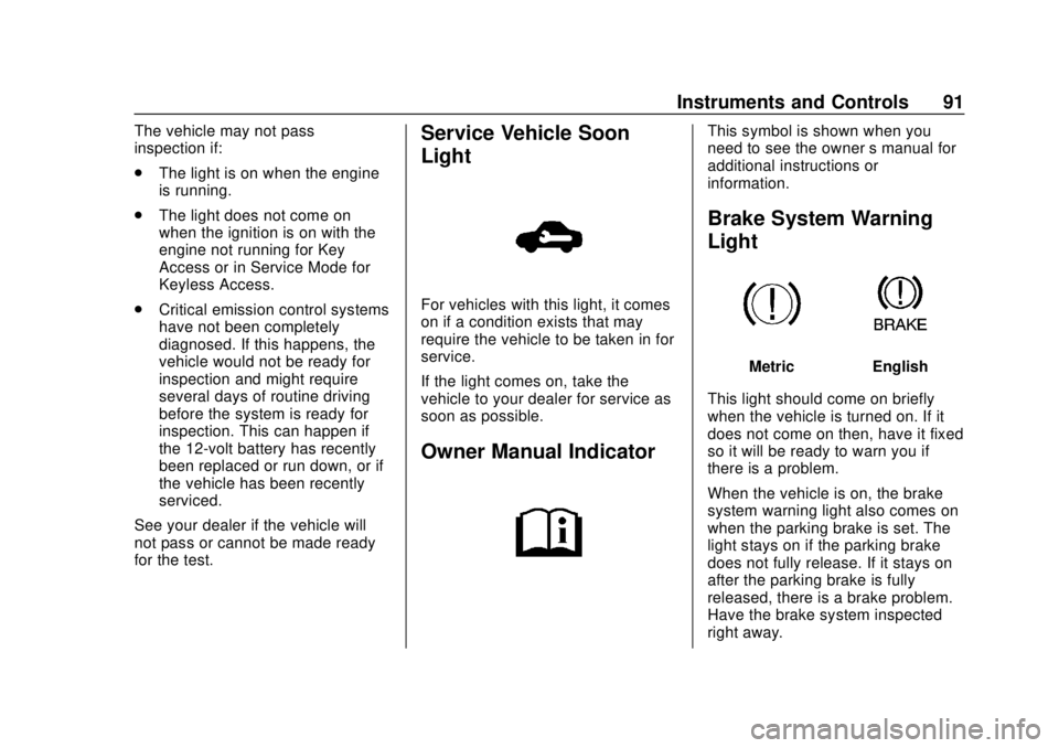 CHEVROLET SPARK 2020  Owners Manual Chevrolet Spark Owner Manual (GMNA-Localizing-U.S./Canada-13556236) -
2020 - CRC - 4/23/19
Instruments and Controls 91
The vehicle may not pass
inspection if:
.The light is on when the engine
is runni