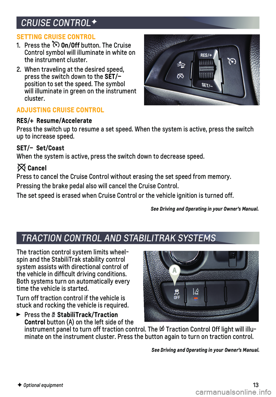 CHEVROLET SPARK 2020 Get To Know Guide 13
SETTING CRUISE CONTROL
1. Press the On/Off button. The Cruise Control symbol will illuminate in white on the instrument cluster.
2. When traveling at the desired speed, press the switch down to th CHEVROLET SPARK 2020 Get To Know Guide 13
SETTING CRUISE CONTROL
1. Press the On/Off button. The Cruise Control symbol will illuminate in white on the instrument cluster.
2. When traveling at the desired speed, press the switch down to th