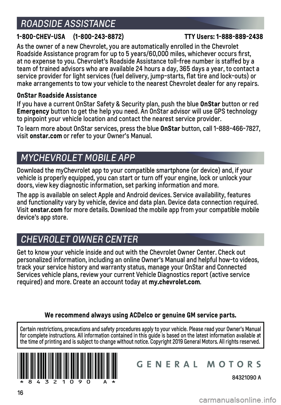 CHEVROLET SPARK 2020 Get To Know Guide 16
ROADSIDE ASSISTANCE
1-800-CHEV-USA (1-800-243-8872) TTY Users: 1-888-889-2438
As the owner of a new Chevrolet, you are automatically enrolled in the C\
hevrolet Roadside Assist CHEVROLET SPARK 2020 Get To Know Guide 16
ROADSIDE ASSISTANCE
1-800-CHEV-USA (1-800-243-8872) TTY Users: 1-888-889-2438
As the owner of a new Chevrolet, you are automatically enrolled in the C\
hevrolet Roadside Assist