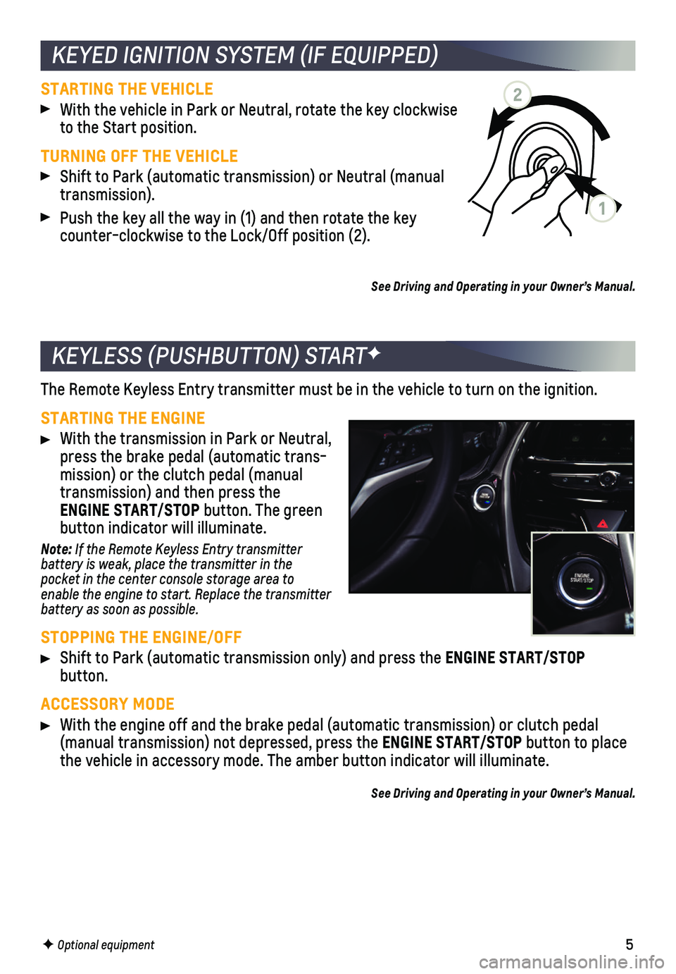 CHEVROLET SPARK 2020  Get To Know Guide 5
KEYLESS (PUSHBUTTON) STARTF
The Remote Keyless Entry transmitter must be in the vehicle to turn on t\
he ignition.
STARTING THE ENGINE
 With the transmission in Park or Neutral, press the brake peda