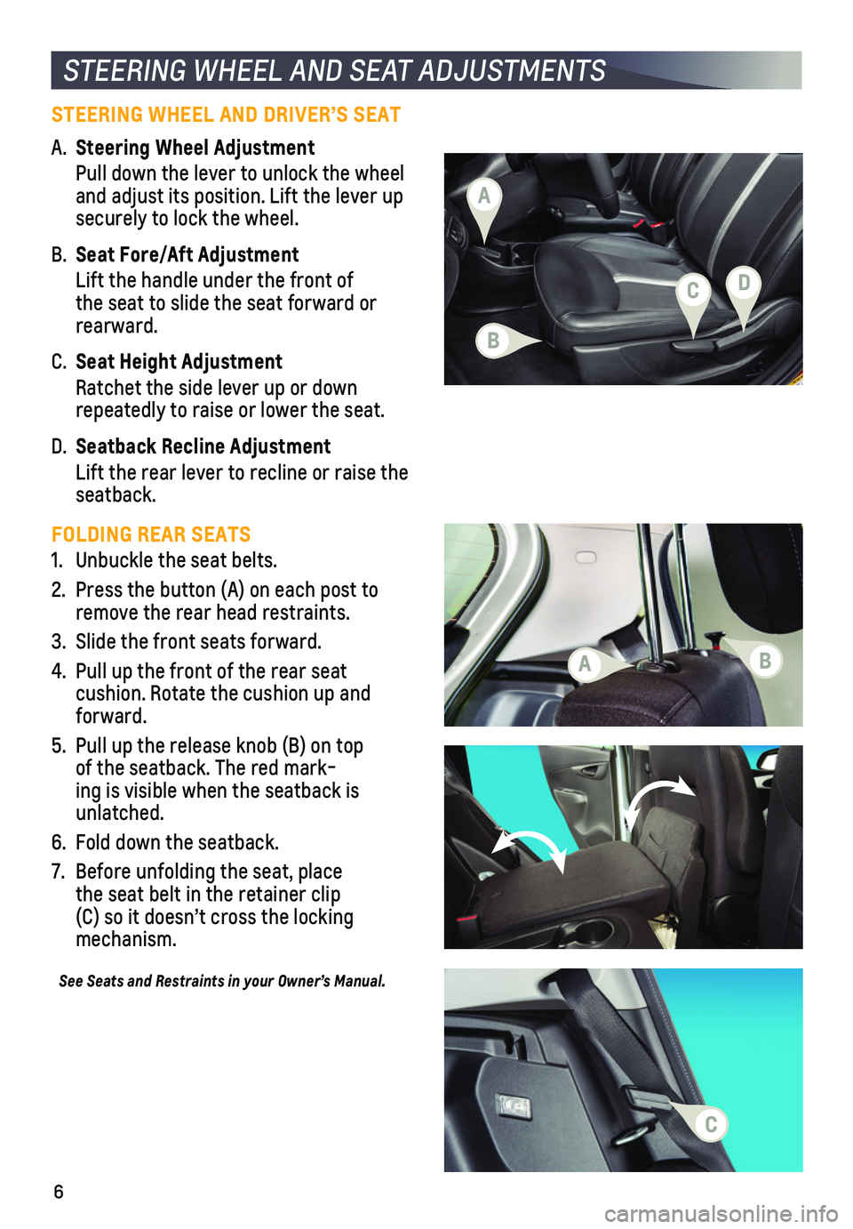 CHEVROLET SPARK 2020  Get To Know Guide 6
STEERING WHEEL AND SEAT ADJUSTMENTS
STEERING WHEEL AND DRIVER’S SEAT 
A. Steering Wheel Adjustment
  Pull down the lever to unlock the wheel and adjust its position. Lift the lever up securely t