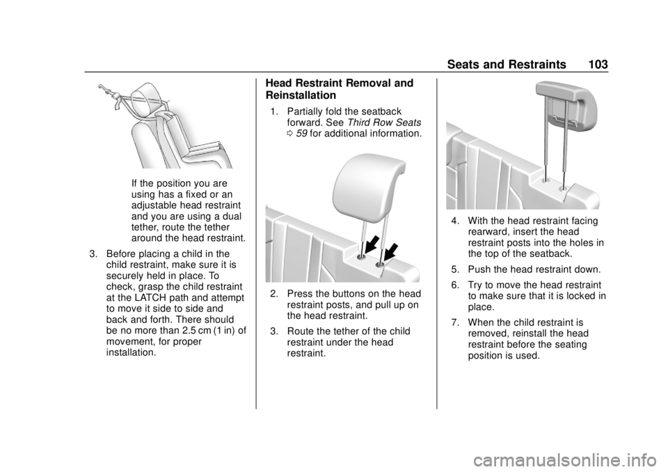 CHEVROLET SUBURBAN 2020 Owners Manual Chevrolet Tahoe/Suburban Owner Manual (GMNA-Localizing-U.S./Canada/
Mexico-13566622) - 2020 - CRC - 4/15/19
Seats and Restraints 103
If the position you are
using has a fixed or an
adjustable head res CHEVROLET SUBURBAN 2020 Owners Manual Chevrolet Tahoe/Suburban Owner Manual (GMNA-Localizing-U.S./Canada/
Mexico-13566622) - 2020 - CRC - 4/15/19
Seats and Restraints 103
If the position you are
using has a fixed or an
adjustable head res