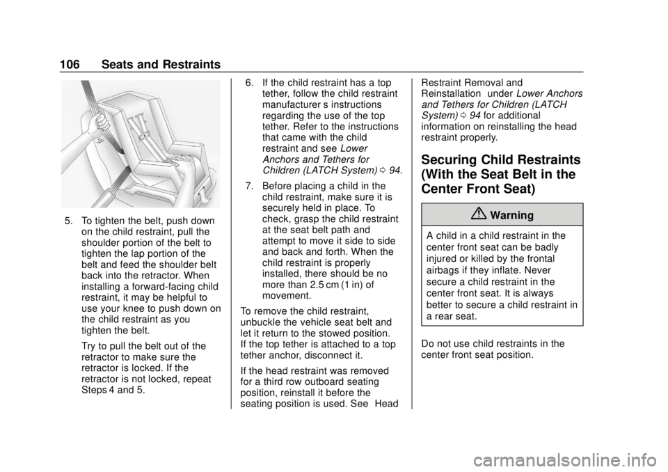 CHEVROLET SUBURBAN 2020 Owners Manual Chevrolet Tahoe/Suburban Owner Manual (GMNA-Localizing-U.S./Canada/
Mexico-13566622) - 2020 - CRC - 4/15/19
106 Seats and Restraints
5. To tighten the belt, push downon the child restraint, pull the
s CHEVROLET SUBURBAN 2020 Owners Manual Chevrolet Tahoe/Suburban Owner Manual (GMNA-Localizing-U.S./Canada/
Mexico-13566622) - 2020 - CRC - 4/15/19
106 Seats and Restraints
5. To tighten the belt, push downon the child restraint, pull the
s