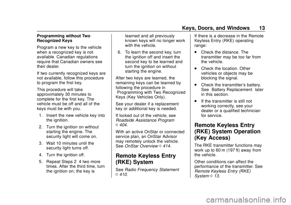 CHEVROLET SUBURBAN 2020 User Guide Chevrolet Tahoe/Suburban Owner Manual (GMNA-Localizing-U.S./Canada/
Mexico-13566622) - 2020 - CRC - 4/15/19
Keys, Doors, and Windows 13
Programming without Two
Recognized Keys
Program a new key to the CHEVROLET SUBURBAN 2020 User Guide Chevrolet Tahoe/Suburban Owner Manual (GMNA-Localizing-U.S./Canada/
Mexico-13566622) - 2020 - CRC - 4/15/19
Keys, Doors, and Windows 13
Programming without Two
Recognized Keys
Program a new key to the
