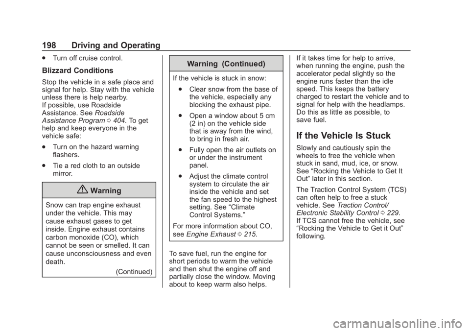 CHEVROLET SUBURBAN 2020 Owners Manual Chevrolet Tahoe/Suburban Owner Manual (GMNA-Localizing-U.S./Canada/
Mexico-13566622) - 2020 - CRC - 4/24/19
198 Driving and Operating
.Turn off cruise control.
Blizzard Conditions
Stop the vehicle in CHEVROLET SUBURBAN 2020 Owners Manual Chevrolet Tahoe/Suburban Owner Manual (GMNA-Localizing-U.S./Canada/
Mexico-13566622) - 2020 - CRC - 4/24/19
198 Driving and Operating
.Turn off cruise control.
Blizzard Conditions
Stop the vehicle in