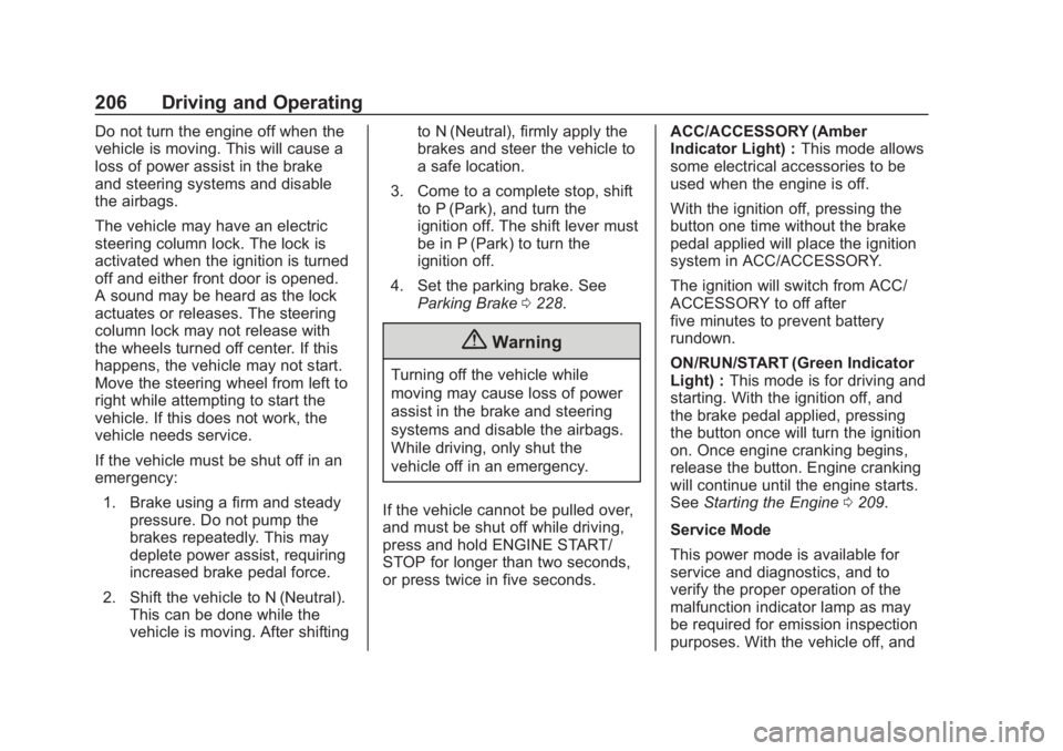 CHEVROLET SUBURBAN 2020 Owners Manual Chevrolet Tahoe/Suburban Owner Manual (GMNA-Localizing-U.S./Canada/
Mexico-13566622) - 2020 - CRC - 4/24/19
206 Driving and Operating
Do not turn the engine off when the
vehicle is moving. This will c CHEVROLET SUBURBAN 2020 Owners Manual Chevrolet Tahoe/Suburban Owner Manual (GMNA-Localizing-U.S./Canada/
Mexico-13566622) - 2020 - CRC - 4/24/19
206 Driving and Operating
Do not turn the engine off when the
vehicle is moving. This will c