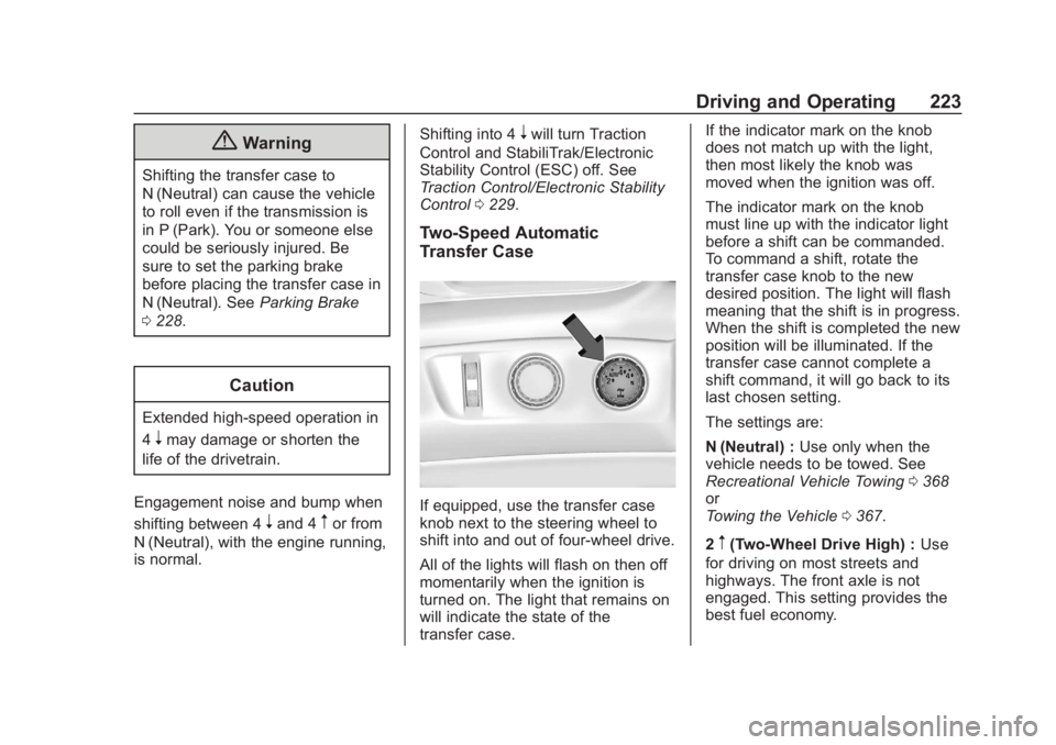 CHEVROLET SUBURBAN 2020 Owners Manual Chevrolet Tahoe/Suburban Owner Manual (GMNA-Localizing-U.S./Canada/
Mexico-13566622) - 2020 - CRC - 4/24/19
Driving and Operating 223
{Warning
Shifting the transfer case to
N (Neutral) can cause the v CHEVROLET SUBURBAN 2020 Owners Manual Chevrolet Tahoe/Suburban Owner Manual (GMNA-Localizing-U.S./Canada/
Mexico-13566622) - 2020 - CRC - 4/24/19
Driving and Operating 223
{Warning
Shifting the transfer case to
N (Neutral) can cause the v