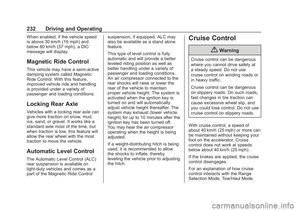 CHEVROLET SUBURBAN 2020 Owners Manual Chevrolet Tahoe/Suburban Owner Manual (GMNA-Localizing-U.S./Canada/
Mexico-13566622) - 2020 - CRC - 4/24/19
232 Driving and Operating
When enabled, if the vehicle speed
is above 30 km/h (19 mph) and
b CHEVROLET SUBURBAN 2020 Owners Manual Chevrolet Tahoe/Suburban Owner Manual (GMNA-Localizing-U.S./Canada/
Mexico-13566622) - 2020 - CRC - 4/24/19
232 Driving and Operating
When enabled, if the vehicle speed
is above 30 km/h (19 mph) and
b