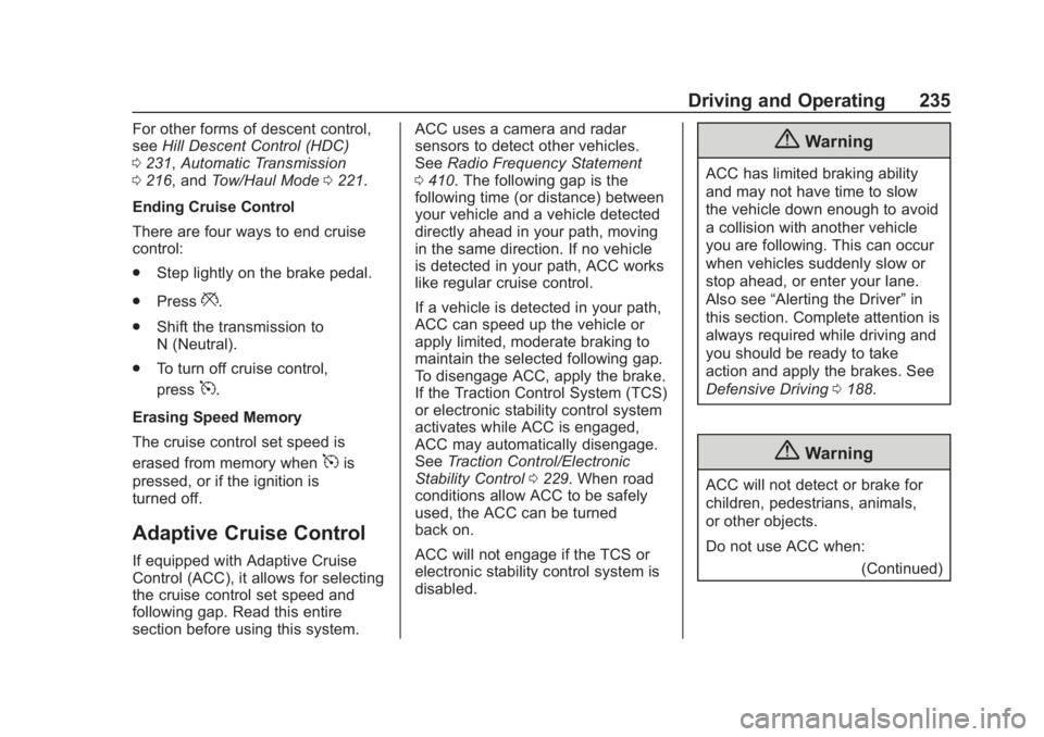 CHEVROLET SUBURBAN 2020 Owners Manual Chevrolet Tahoe/Suburban Owner Manual (GMNA-Localizing-U.S./Canada/
Mexico-13566622) - 2020 - CRC - 4/24/19
Driving and Operating 235
For other forms of descent control,
seeHill Descent Control (HDC)
CHEVROLET SUBURBAN 2020 Owners Manual Chevrolet Tahoe/Suburban Owner Manual (GMNA-Localizing-U.S./Canada/
Mexico-13566622) - 2020 - CRC - 4/24/19
Driving and Operating 235
For other forms of descent control,
seeHill Descent Control (HDC)