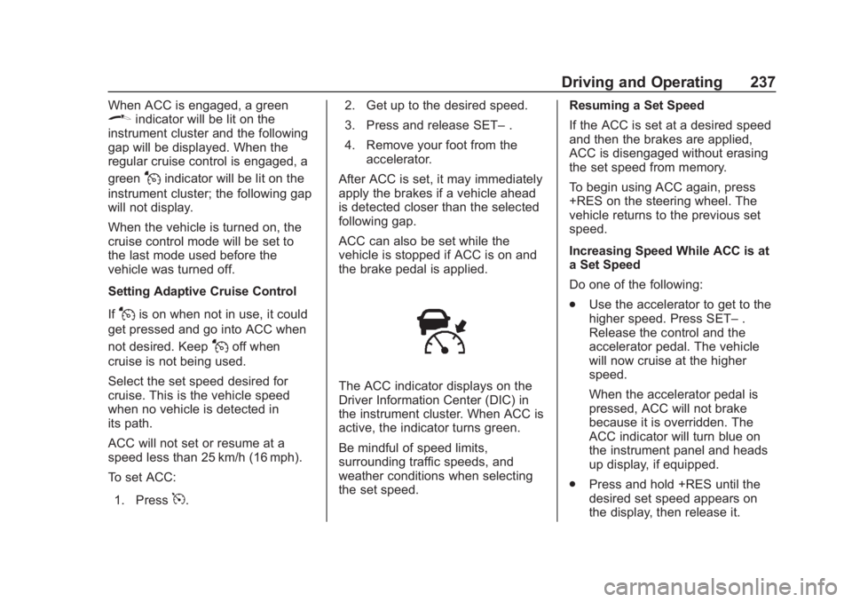 CHEVROLET SUBURBAN 2020 Owners Manual Chevrolet Tahoe/Suburban Owner Manual (GMNA-Localizing-U.S./Canada/
Mexico-13566622) - 2020 - CRC - 4/24/19
Driving and Operating 237
When ACC is engaged, a green\indicator will be lit on the
instrume CHEVROLET SUBURBAN 2020 Owners Manual Chevrolet Tahoe/Suburban Owner Manual (GMNA-Localizing-U.S./Canada/
Mexico-13566622) - 2020 - CRC - 4/24/19
Driving and Operating 237
When ACC is engaged, a green\indicator will be lit on the
instrume