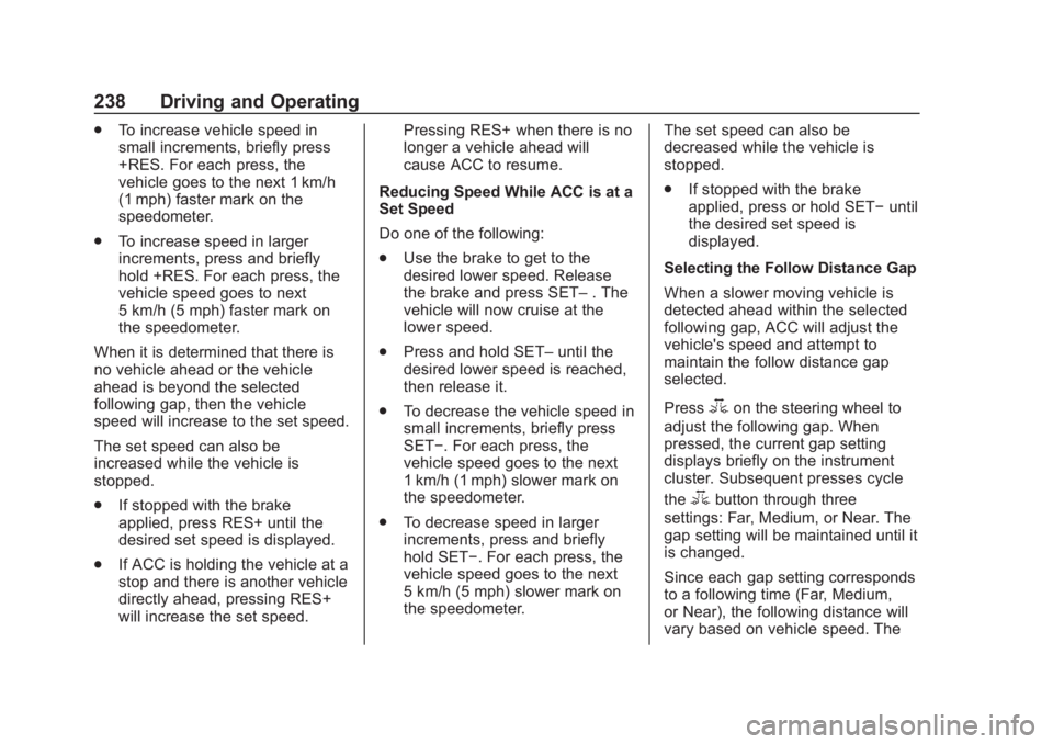 CHEVROLET SUBURBAN 2020 Owners Manual Chevrolet Tahoe/Suburban Owner Manual (GMNA-Localizing-U.S./Canada/
Mexico-13566622) - 2020 - CRC - 4/24/19
238 Driving and Operating
.To increase vehicle speed in
small increments, briefly press
+RES CHEVROLET SUBURBAN 2020 Owners Manual Chevrolet Tahoe/Suburban Owner Manual (GMNA-Localizing-U.S./Canada/
Mexico-13566622) - 2020 - CRC - 4/24/19
238 Driving and Operating
.To increase vehicle speed in
small increments, briefly press
+RES