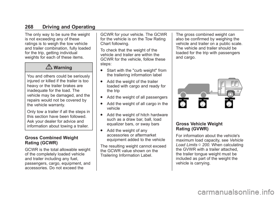 CHEVROLET SUBURBAN 2020 Owners Manual Chevrolet Tahoe/Suburban Owner Manual (GMNA-Localizing-U.S./Canada/
Mexico-13566622) - 2020 - CRC - 4/24/19
268 Driving and Operating
The only way to be sure the weight
is not exceeding any of these
r CHEVROLET SUBURBAN 2020 Owners Manual Chevrolet Tahoe/Suburban Owner Manual (GMNA-Localizing-U.S./Canada/
Mexico-13566622) - 2020 - CRC - 4/24/19
268 Driving and Operating
The only way to be sure the weight
is not exceeding any of these
r