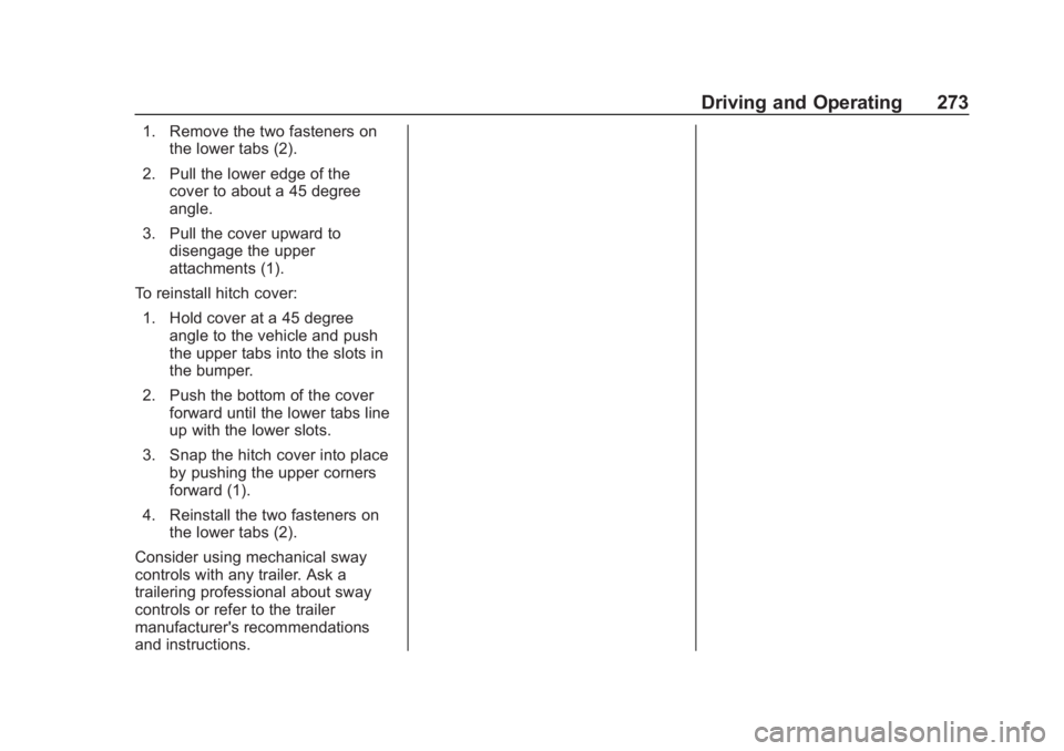 CHEVROLET SUBURBAN 2020 Owners Manual Chevrolet Tahoe/Suburban Owner Manual (GMNA-Localizing-U.S./Canada/
Mexico-13566622) - 2020 - CRC - 4/24/19
Driving and Operating 273
1. Remove the two fasteners onthe lower tabs (2).
2. Pull the lowe CHEVROLET SUBURBAN 2020 Owners Manual Chevrolet Tahoe/Suburban Owner Manual (GMNA-Localizing-U.S./Canada/
Mexico-13566622) - 2020 - CRC - 4/24/19
Driving and Operating 273
1. Remove the two fasteners onthe lower tabs (2).
2. Pull the lowe