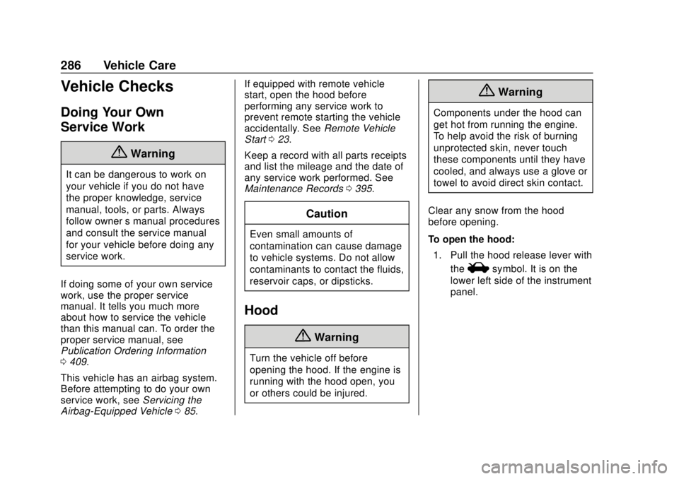 CHEVROLET SUBURBAN 2020 Owners Manual Chevrolet Tahoe/Suburban Owner Manual (GMNA-Localizing-U.S./Canada/
Mexico-13566622) - 2020 - CRC - 4/15/19
286 Vehicle Care
Vehicle Checks
Doing Your Own
Service Work
{Warning
It can be dangerous to CHEVROLET SUBURBAN 2020 Owners Manual Chevrolet Tahoe/Suburban Owner Manual (GMNA-Localizing-U.S./Canada/
Mexico-13566622) - 2020 - CRC - 4/15/19
286 Vehicle Care
Vehicle Checks
Doing Your Own
Service Work
{Warning
It can be dangerous to