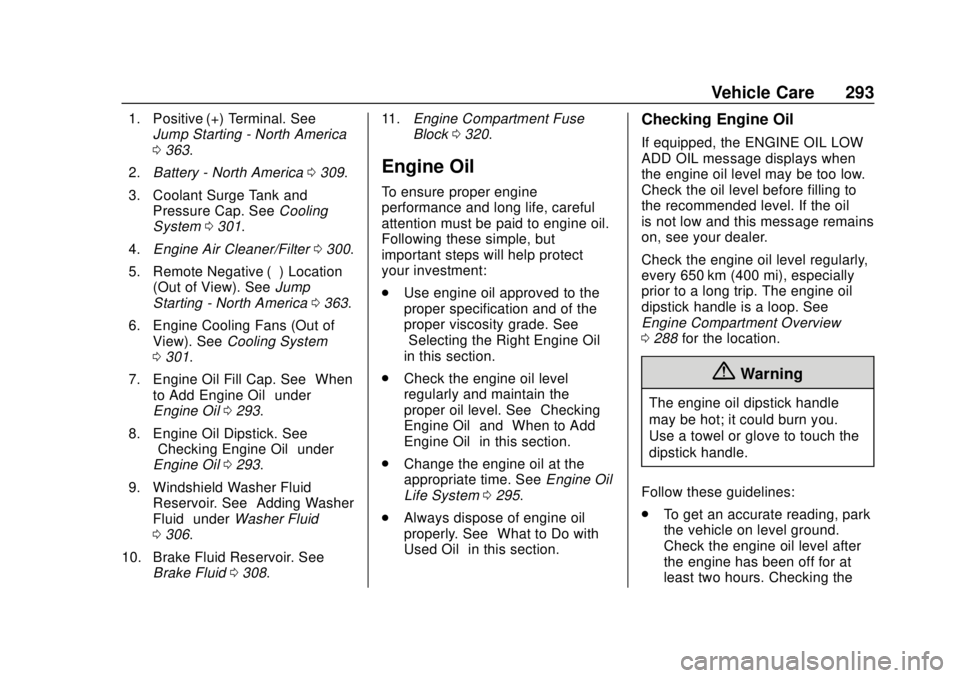 CHEVROLET SUBURBAN 2020 Owners Manual Chevrolet Tahoe/Suburban Owner Manual (GMNA-Localizing-U.S./Canada/
Mexico-13566622) - 2020 - CRC - 4/15/19
Vehicle Care 293
1. Positive (+) Terminal. SeeJump Starting - North America
0363.
2. Battery CHEVROLET SUBURBAN 2020 Owners Manual Chevrolet Tahoe/Suburban Owner Manual (GMNA-Localizing-U.S./Canada/
Mexico-13566622) - 2020 - CRC - 4/15/19
Vehicle Care 293
1. Positive (+) Terminal. SeeJump Starting - North America
0363.
2. Battery