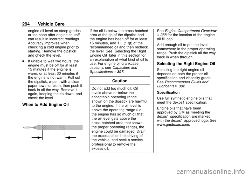 CHEVROLET SUBURBAN 2020 Owners Manual Chevrolet Tahoe/Suburban Owner Manual (GMNA-Localizing-U.S./Canada/
Mexico-13566622) - 2020 - CRC - 4/15/19
294 Vehicle Care
engine oil level on steep grades
or too soon after engine shutoff
can resul CHEVROLET SUBURBAN 2020 Owners Manual Chevrolet Tahoe/Suburban Owner Manual (GMNA-Localizing-U.S./Canada/
Mexico-13566622) - 2020 - CRC - 4/15/19
294 Vehicle Care
engine oil level on steep grades
or too soon after engine shutoff
can resul