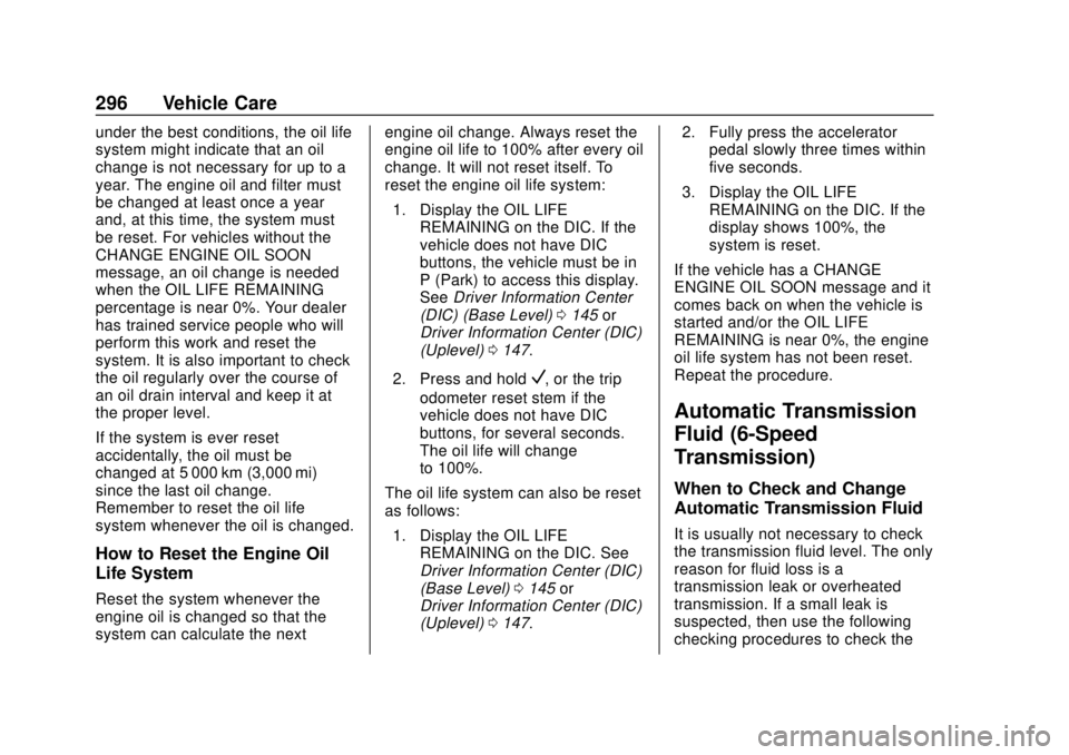 CHEVROLET SUBURBAN 2020 Owners Manual Chevrolet Tahoe/Suburban Owner Manual (GMNA-Localizing-U.S./Canada/
Mexico-13566622) - 2020 - CRC - 4/15/19
296 Vehicle Care
under the best conditions, the oil life
system might indicate that an oil
c CHEVROLET SUBURBAN 2020 Owners Manual Chevrolet Tahoe/Suburban Owner Manual (GMNA-Localizing-U.S./Canada/
Mexico-13566622) - 2020 - CRC - 4/15/19
296 Vehicle Care
under the best conditions, the oil life
system might indicate that an oil
c